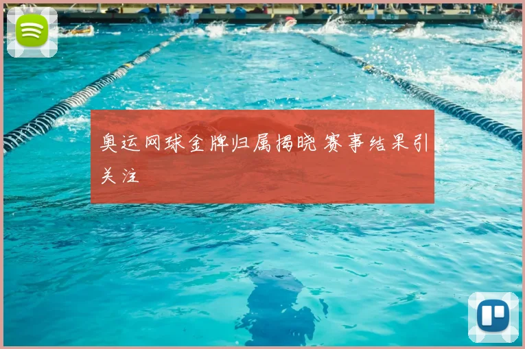 奥运网球金牌归属揭晓 赛事结果引关注