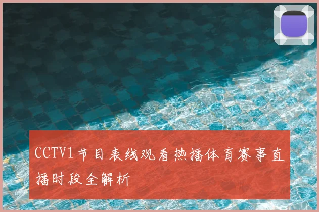 CCTV1节目表线观看热播体育赛事直播时段全解析