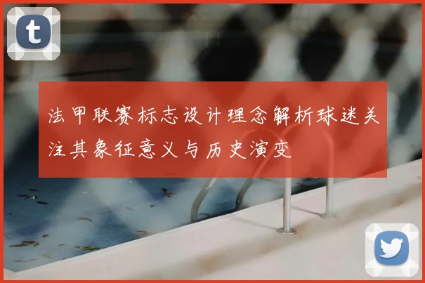 法甲联赛标志设计理念解析球迷关注其象征意义与历史演变